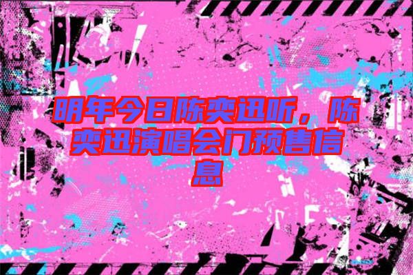 明年今日陳奕迅聽，陳奕迅演唱會門預售信息