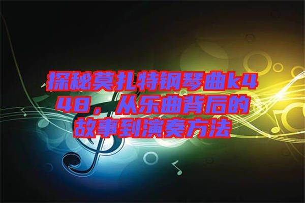 探秘莫扎特鋼琴曲k448，從樂(lè)曲背后的故事到演奏方法