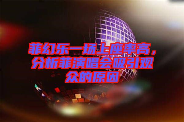 菲幻樂一場上座率高，分析菲演唱會吸引觀眾的原因