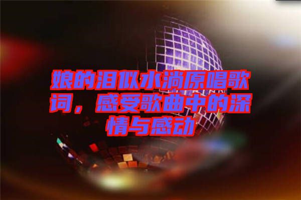 娘的淚似水淌原唱歌詞，感受歌曲中的深情與感動