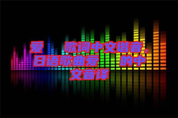 愛してる歌詞中文諧音，日語歌曲愛してる的中文音譯