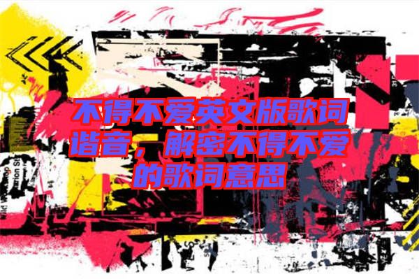 不得不愛英文版歌詞諧音，解密不得不愛的歌詞意思