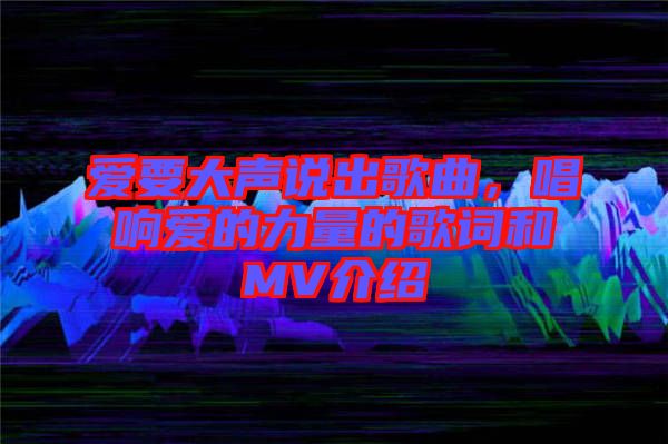 愛要大聲說出歌曲，唱響愛的力量的歌詞和MV介紹