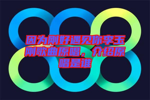 因?yàn)閯偤糜鲆娔憷钣駝偢枨?，介紹原唱是誰(shuí)