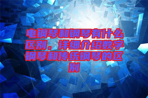 電鋼琴和鋼琴有什么區(qū)別，詳細(xì)介紹數(shù)字鋼琴和傳統(tǒng)鋼琴的區(qū)別