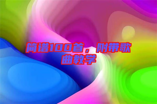 簡(jiǎn)譜100首，附帶歌曲教學(xué)