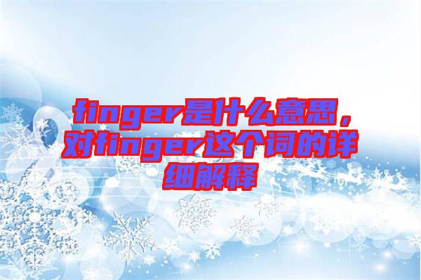 finger是什么意思，對(duì)finger這個(gè)詞的詳細(xì)解釋