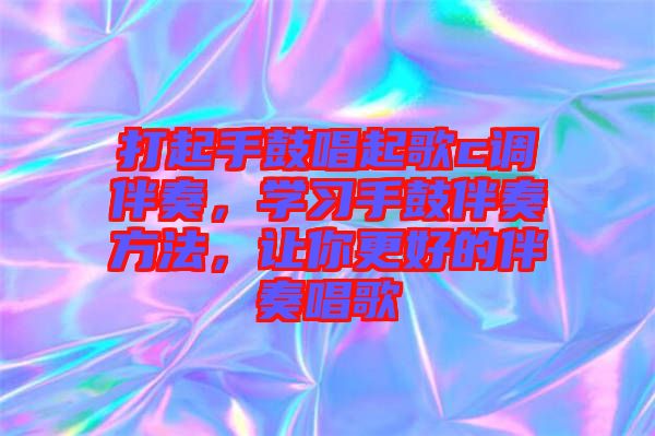 打起手鼓唱起歌c調(diào)伴奏，學(xué)習(xí)手鼓伴奏方法，讓你更好的伴奏唱歌