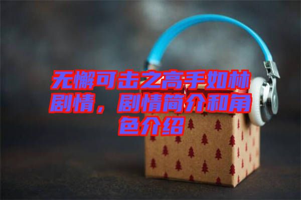 無懈可擊之高手如林劇情，劇情簡介和角色介紹