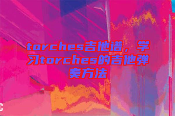 torches吉他譜，學(xué)習(xí)torches的吉他彈奏方法