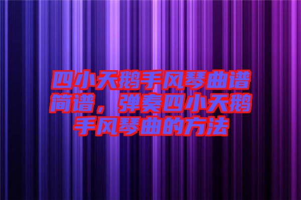 四小天鵝手風(fēng)琴曲譜簡(jiǎn)譜，彈奏四小天鵝手風(fēng)琴曲的方法