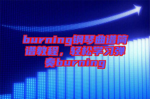 burning鋼琴曲譜簡譜教程，輕松學(xué)習(xí)彈奏burning