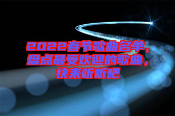 2022春節(jié)歌曲名單，盤點最受歡迎的歌曲，快來聽聽吧