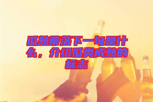 瓜熟蒂落下一句是什么，介紹瓜類成熟的標(biāo)志