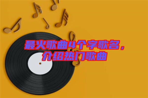 最火歌曲4個字歌名，介紹熱門歌曲