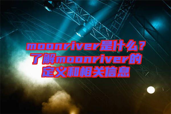 moonriver是什么？了解moonriver的定義和相關(guān)信息