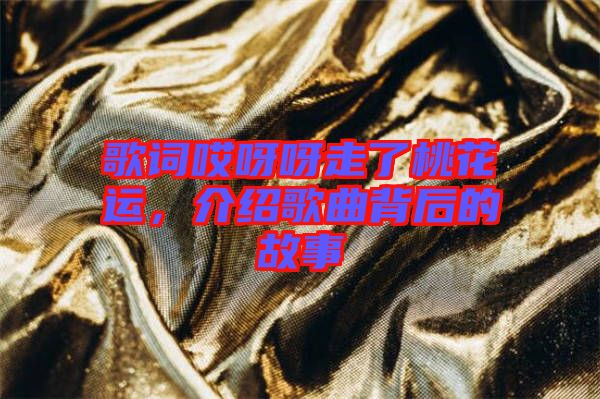 歌詞哎呀呀走了桃花運(yùn)，介紹歌曲背后的故事