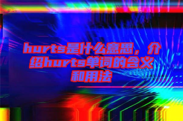 hurts是什么意思，介紹hurts單詞的含義和用法