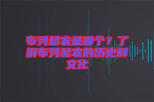 布列瑟農(nóng)是哪個(gè)？了解布列瑟農(nóng)的歷史和文化