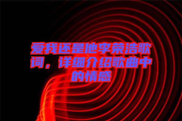 愛我還是他李榮浩歌詞，詳細介紹歌曲中的情感