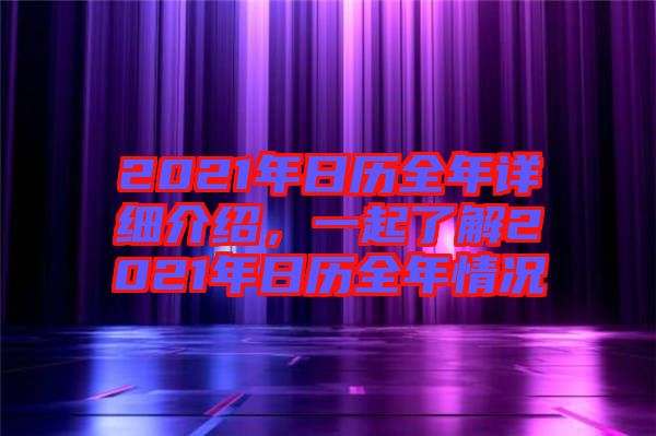 2021年日歷全年詳細介紹，一起了解2021年日歷全年情況