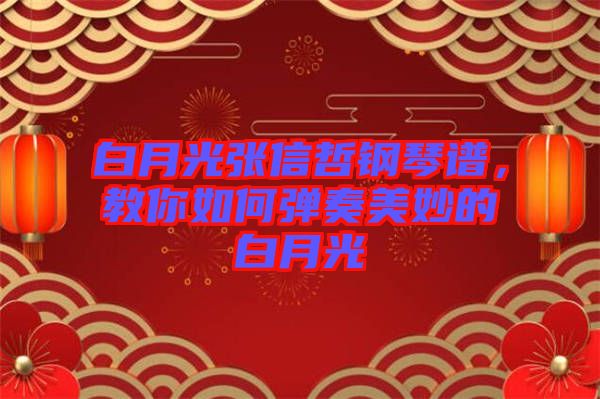 白月光張信哲鋼琴譜，教你如何彈奏美妙的白月光