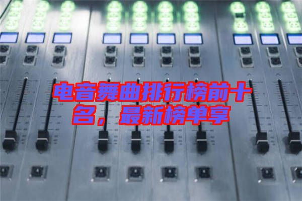 電音舞曲排行榜前十名，最新榜單享