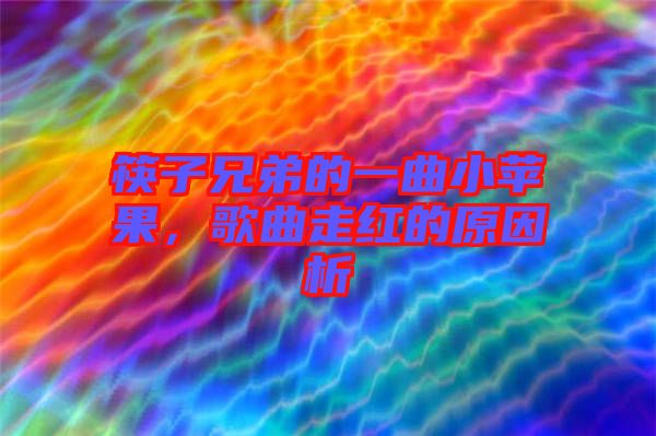 筷子兄弟的一曲小蘋(píng)果，歌曲走紅的原因析