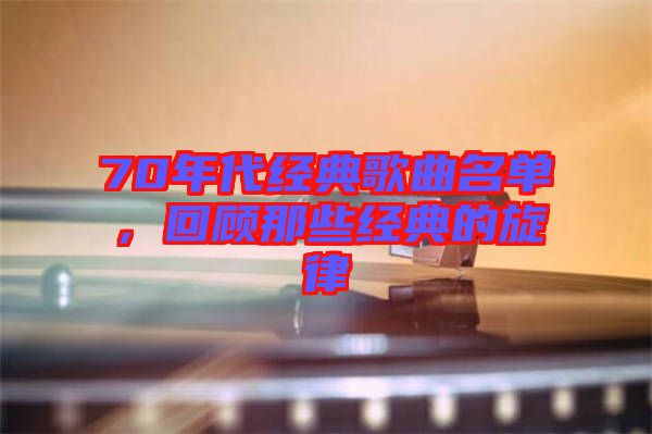 70年代經(jīng)典歌曲名單，回顧那些經(jīng)典的旋律