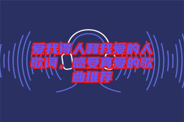 愛我得人和我愛的人歌詞，感受真愛的歌曲推薦