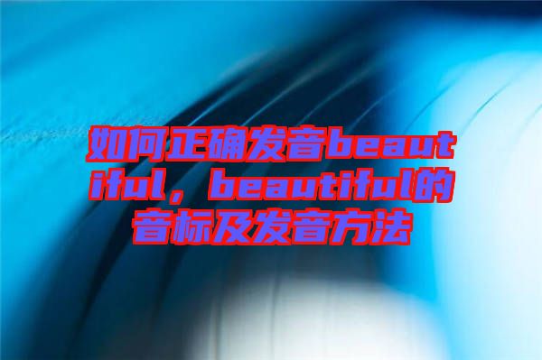 如何正確發(fā)音beautiful，beautiful的音標(biāo)及發(fā)音方法