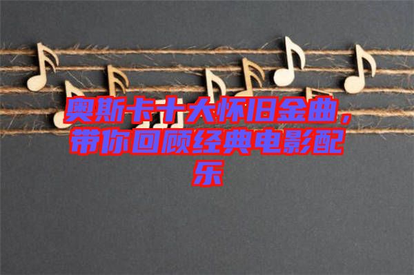 奧斯卡十大懷舊金曲，帶你回顧經(jīng)典電影配樂