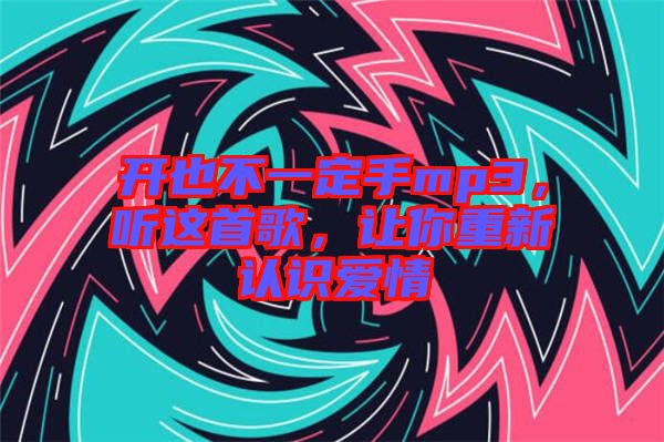 開也不一定手mp3，聽這首歌，讓你重新認(rèn)識(shí)愛情