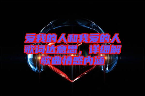 愛我的人和我愛的人歌詞達(dá)意思，詳細(xì)解歌曲情感內(nèi)涵