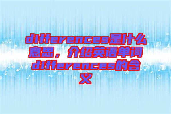 differences是什么意思，介紹英語(yǔ)單詞differences的含義