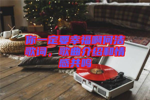 你一定要幸福啊何潔歌詞，歌曲介紹和情感共鳴