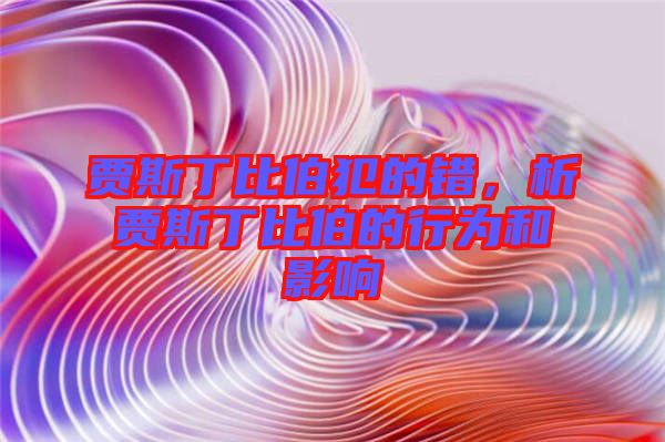 賈斯丁比伯犯的錯，析賈斯丁比伯的行為和影響