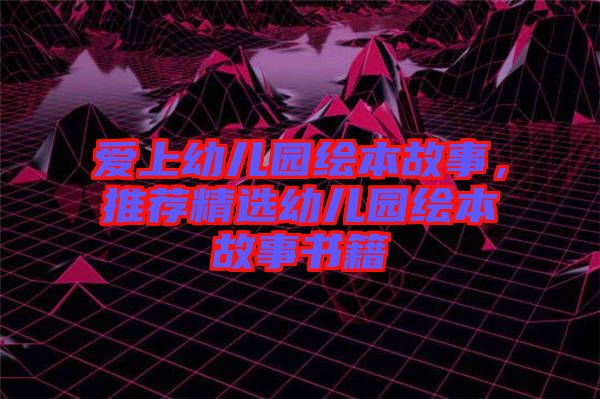 愛上幼兒園繪本故事，推薦精選幼兒園繪本故事書籍