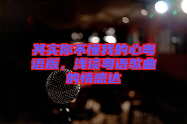 其實你不懂我的心粵語版，淺談粵語歌曲的情感達