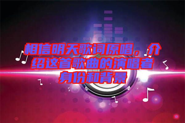 相信明天歌詞原唱，介紹這首歌曲的演唱者身份和背景