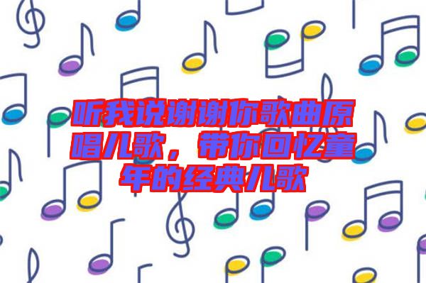 聽我說謝謝你歌曲原唱兒歌，帶你回憶童年的經(jīng)典兒歌