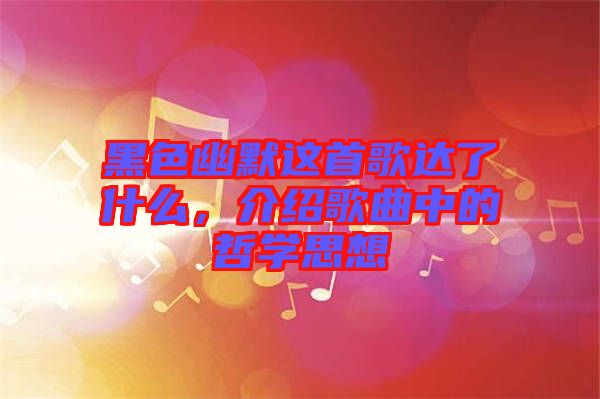 黑色幽默這首歌達(dá)了什么，介紹歌曲中的哲學(xué)思想