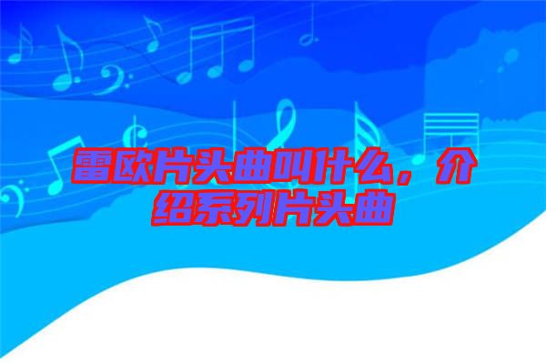 雷歐片頭曲叫什么，介紹系列片頭曲