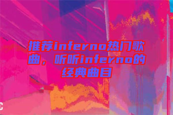 推薦inferno熱門歌曲，聽聽inferno的經(jīng)典曲目