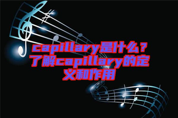 capillary是什么？了解capillary的定義和作用