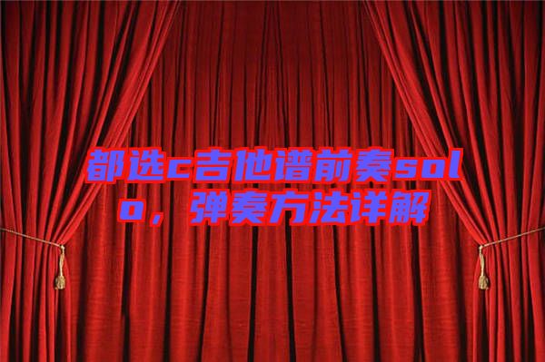 都選c吉他譜前奏solo，彈奏方法詳解