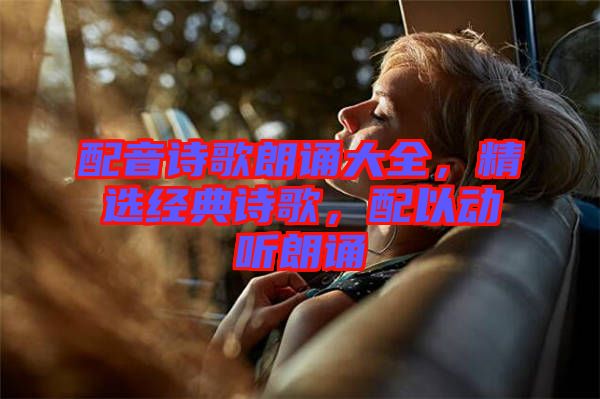 配音詩歌朗誦大全，精選經(jīng)典詩歌，配以動聽朗誦