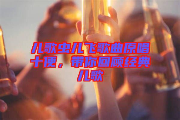 兒歌蟲兒飛歌曲原唱十便，帶你回顧經(jīng)典兒歌