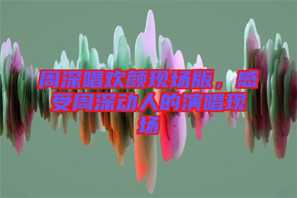 周深唱?dú)g顏現(xiàn)場(chǎng)版，感受周深動(dòng)人的演唱現(xiàn)場(chǎng)