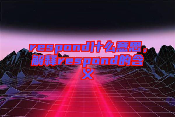 respond什么意思，解釋respond的含義